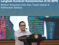Ketua Komisi II DPR RI Apresiasi Langkah Konkret Kementerian ATR/BPN Berikan Kepastian Hak Atas Tanah Ulayat di Kalimantan Selatan