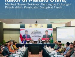 Rakor di Maluku Utara, Menteri Nusron Tekankan Pentingnya Dukungan Pemda dalam Pembuatan Sertipikat Tanah