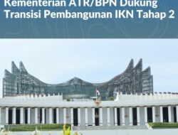 Pastikan Berjalan Sesuai Rencana, Kementerian ATR/BPN Dukung Transisi Pembangunan IKN Tahap 2 (dua)