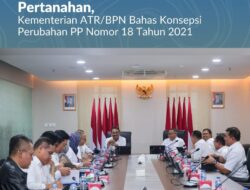 Tingkatkan Kepastian dan Perlindungan Hukum di Bidang Pertanahan, Kementerian ATR/BPN Bahas Konsepsi Perubahan PP Nomor 18 Tahun 2021