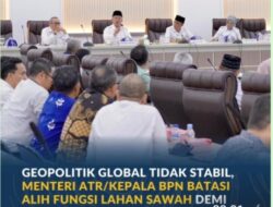 Geopolitik Global Tidak Stabil, Menteri ATR/Kepala BPN Batasi Alih Fungsi Lahan Sawah demi Ketahanan Pangan