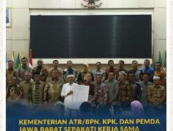 Kementerian ATR/BPN, KPK, dan Pemda Jawa Barat Sepakati Kerja Sama dalam Upaya Pencegahan Korupsi serta Penguatan Ekonomi Daerah