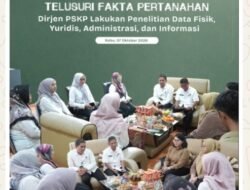 Dirjen Penanganan Sengketa dan Konflik Pertanahan Lakukan Penelitian Terhadap Data Fisik, Yuridis dan Administrasi Pertanahan