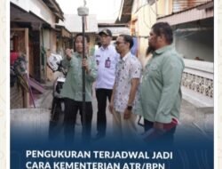 Pengukuran Terjadwal Jadi Cara Kementerian ATR/BPN Benahi Alur Kerja Petugas Ukur dan Edukasi Masyarakat